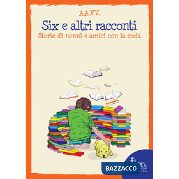 Six e altri racconti. Storie di nonni e amici con la coda
