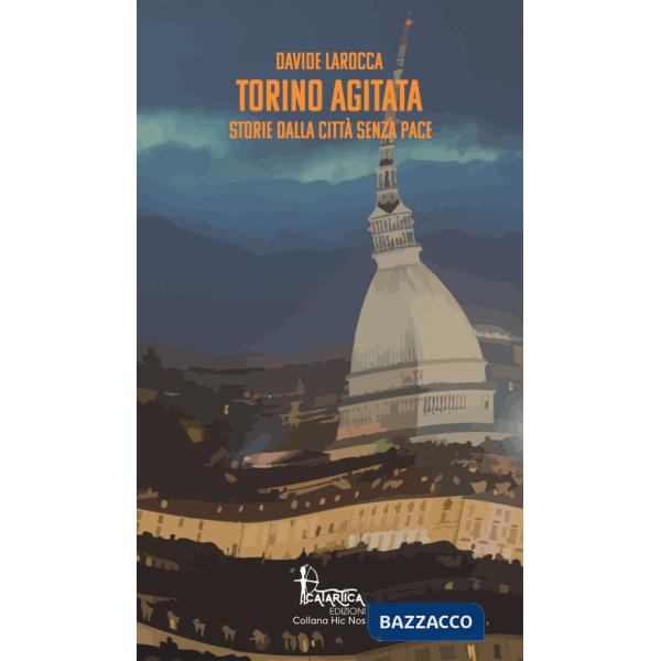 Torino agitata. Storie dalla città senza pace