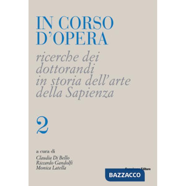 In corso d'opera. Ricerche dei dottorandi in storia dell'arte della Sapienza. Vo