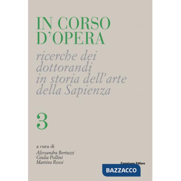 In corso d'opera. Ricerche dei dottorandi in storia dell'arte della Sapienza. Vol. 3