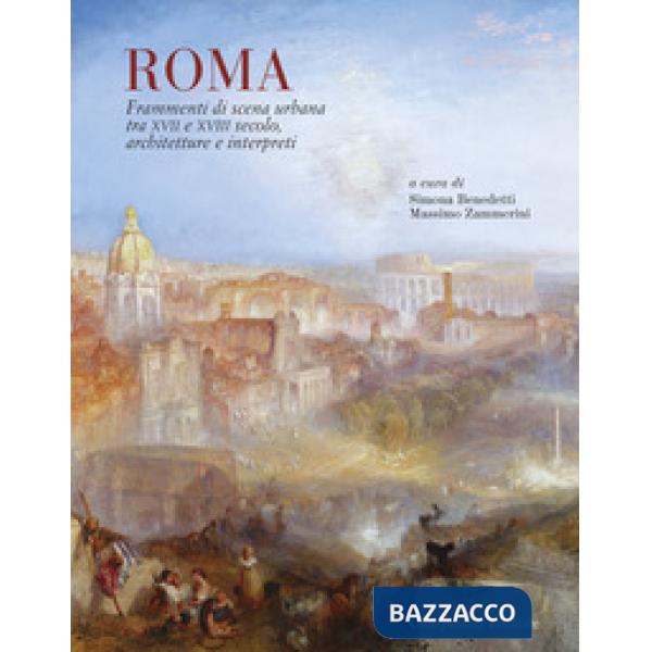 Roma. Frammenti di scena urbana tra XVII e XVIII secolo. Architetture e interpreti