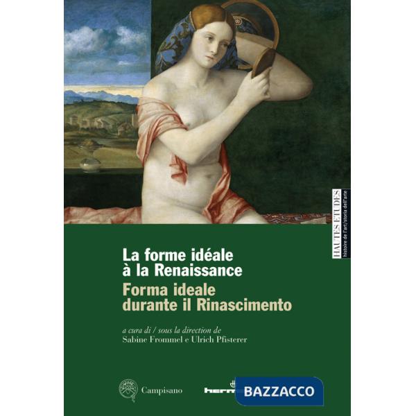 Forma ideale durante il Rinascimento-La forme idéale à la Renaissance. Ediz. illustrata