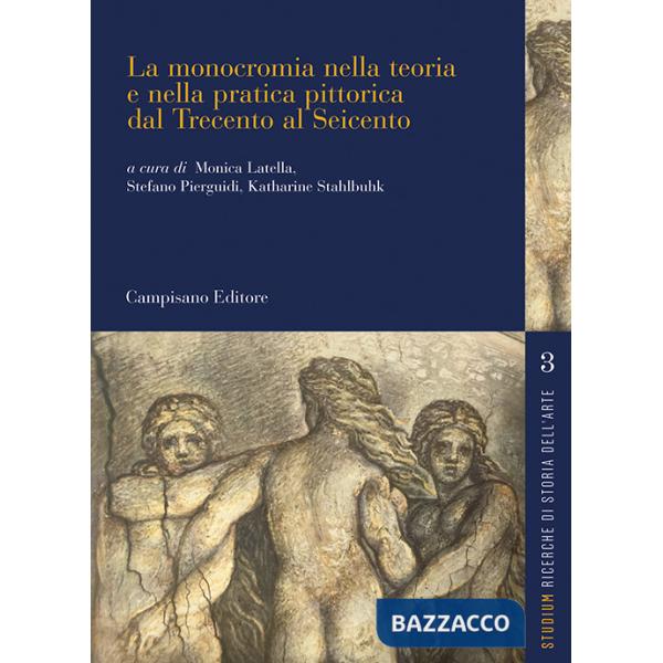 Monocromia nella teoria e nella pratica pittorica dal Trecento al Seicento (La)