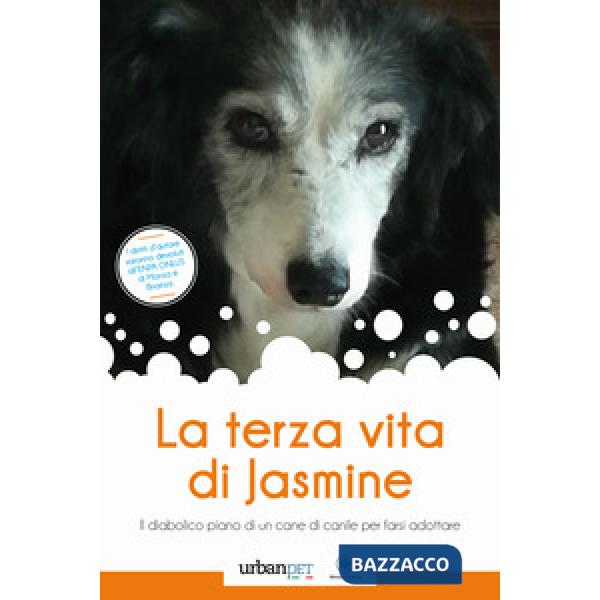Terza vita di Jasmine. Il diabolico piano di un cane di canile per farsi adottare (La)