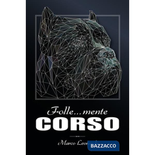 Folle... mente corso. Il più completo libro fotografico dedicato al cane corso