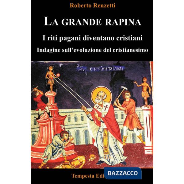 Grande rapina. I riti pagani diventano cristiani. Indagine sull'evoluzione del cristianesimo. Ediz. integrale (La)