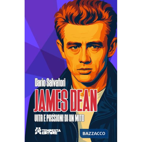 James Dean. Vita e passioni di un mito