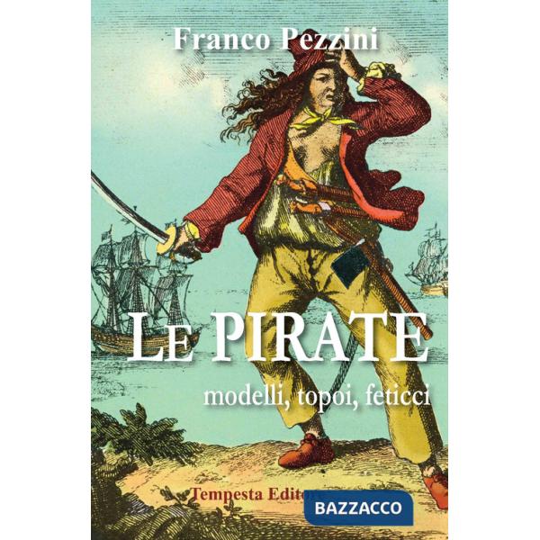 Pirate. Modelli, topoi, feticci (Le)