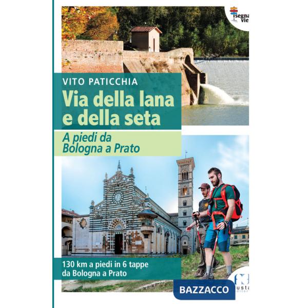Via della lana e della seta. A piedi da Bologna a Prato. 130 km a piedi in 6 tappe da Bologna a Prato