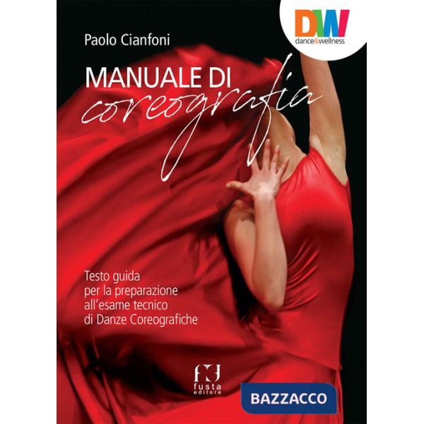 Manuale di coreografia. Testo guida per la preparazione all'esame tecnico di Danze coreografiche