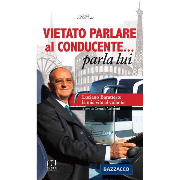 Vietato parlare al conducente... parla lui. Luciano Barattero: la mia vita al volante