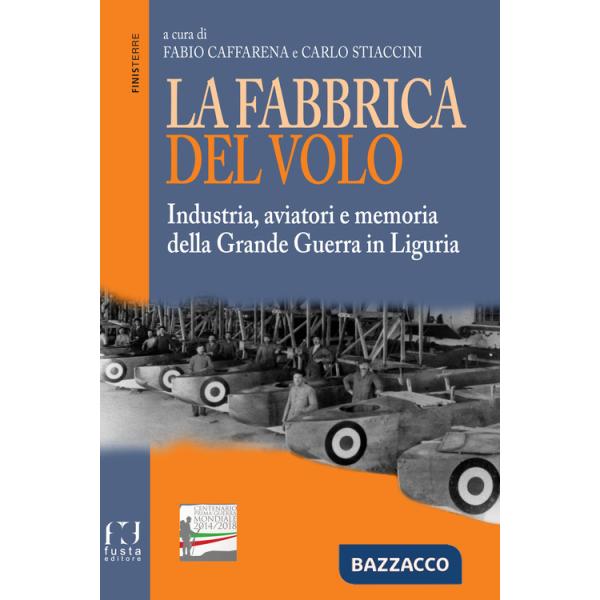 Fabbrica del volo. Industria, aviatori e memoria della Grande Guerra in Liguria (La)