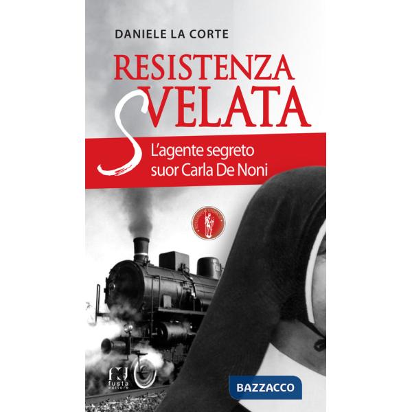 Resistenza svelata. L'agente segreto suor Carla De Noni