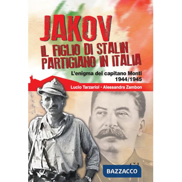 Jakov, il figlio di Stalin partigiano in Italia. L'enigma del capitano Monti 1944-1945
