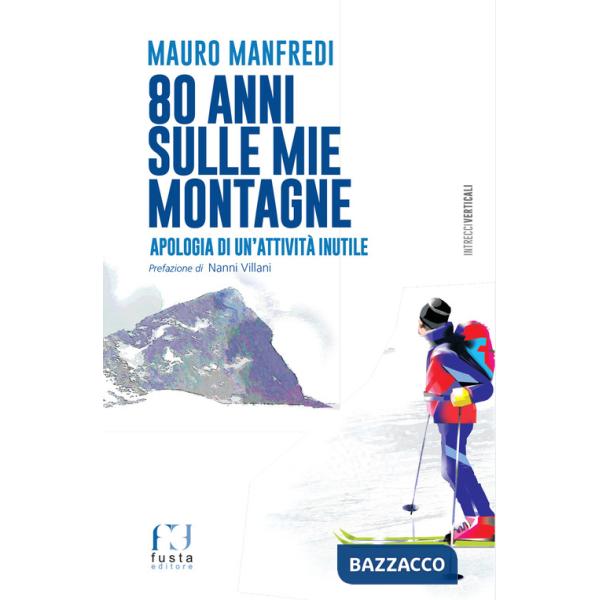 80 anni sulle mie montagne. Apologia di un'attività inutile