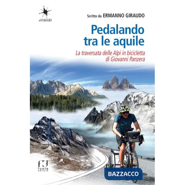Pedalando tra le aquile. La traversata delle Alpi in bicicletta di Giovanni Panzera