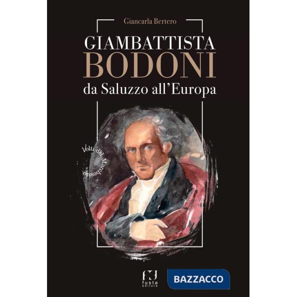 Giambattista Bodoni. Da Saluzzo all'Europa