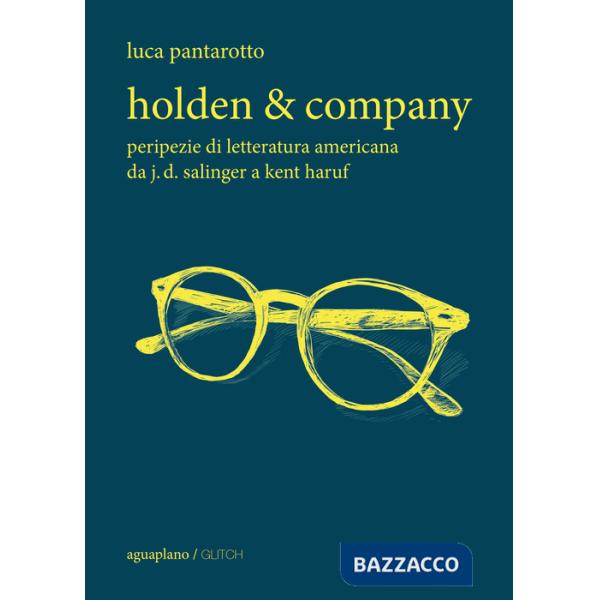 Holden & company. Peripezie di letteratura americana da J. D. Salinger a Kent Haruf