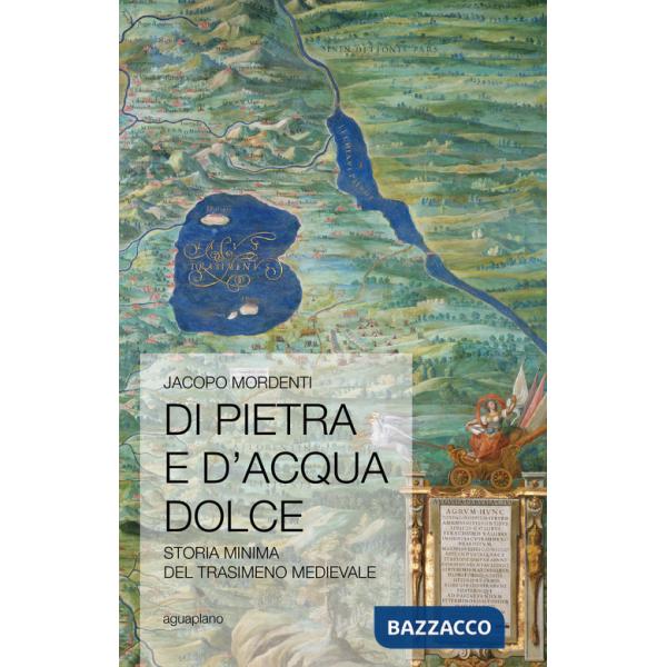 Di pietra e d'acqua dolce. Storia minima del Trasimeno medievale