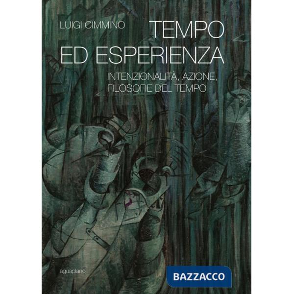 Tempo ed esperienza. Intenzionalità, azione, filosofie del tempo