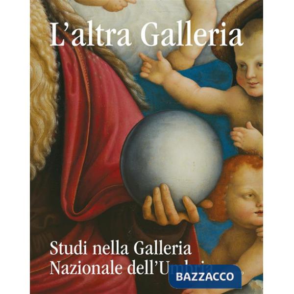 Altra Galleria. Studi nella Galleria Nazionale dell'Umbria. Ediz. illustrata (L')