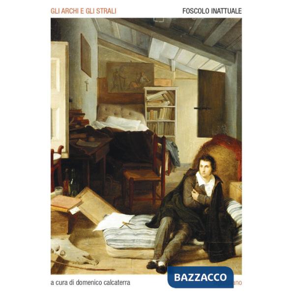 Archi e gli strali. Foscolo inattuale (Gli)