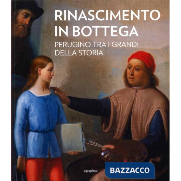 Rinascimento in bottega. Perugino tra i grandi della storia. Ediz. a colori