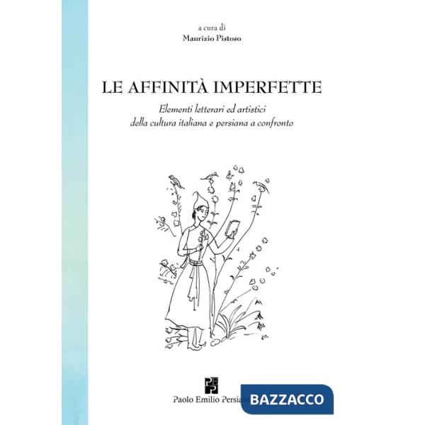 Affinità imperfette. Elementi letterari ed artistici della cultura italiana e persiana a confronto (Le)