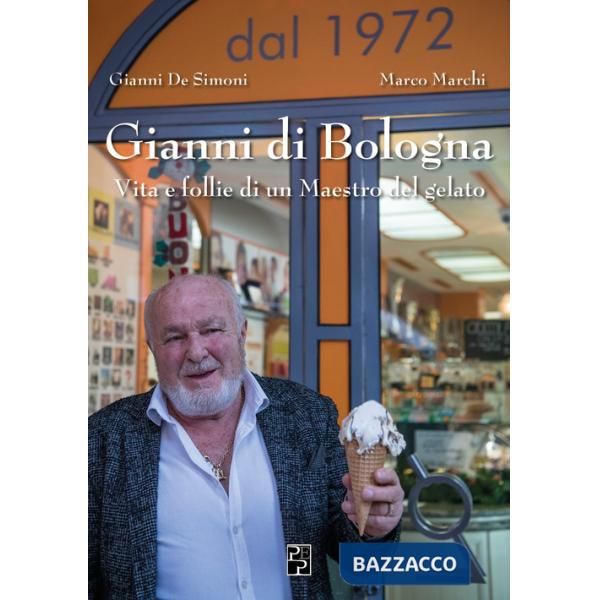 Gianni di Bologna. Vita e follie di un maestro del gelato