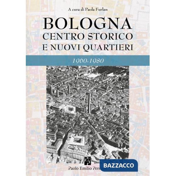 Bologna. Centro storico e nuovi quartieri 1960-1980