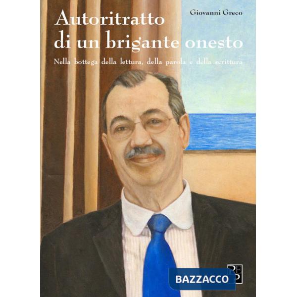 Autoritratto di un brigante onesto. Nella bottega della lettura, della parola e della scrittura
