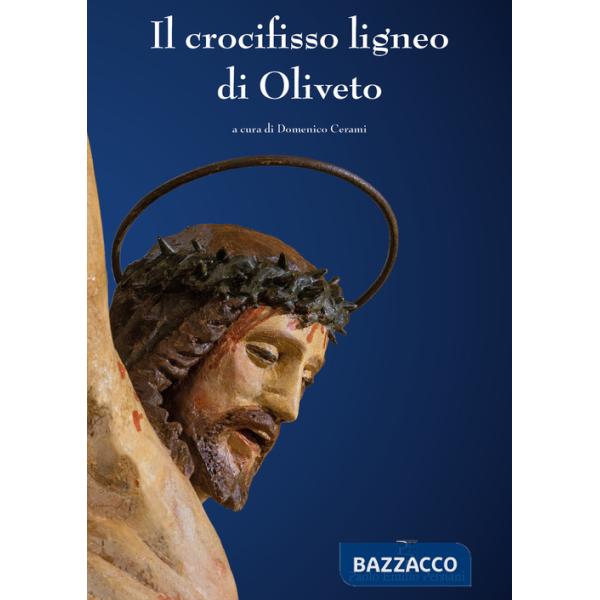 Crocifisso ligneo di Oliveto. Ediz. illustrata (Il)