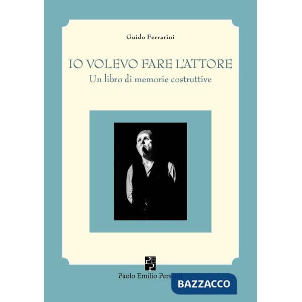 Io volevo fare l'attore. Un libro di memorie costruttive