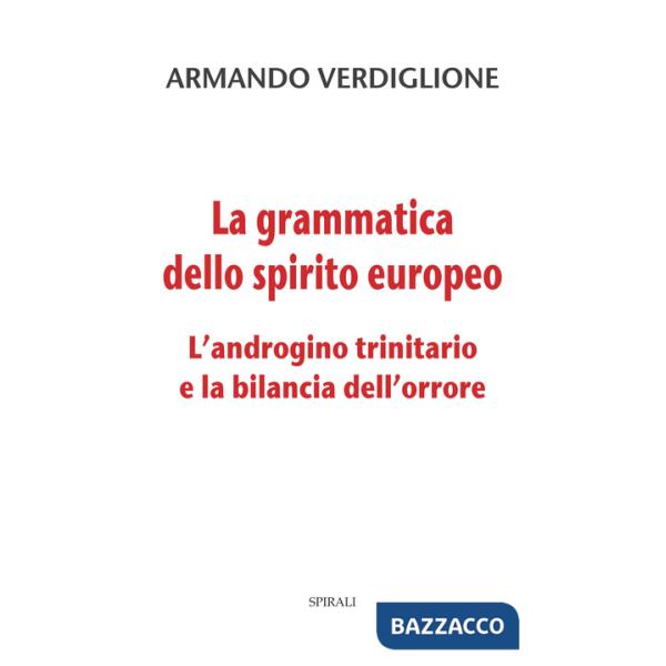 Grammatica dello spirito europeo. L'androgino trinitario e la bilancia dell'orrore (La)