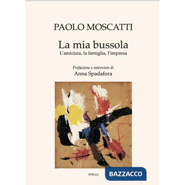 Mia bussola. L'amicizia, la famiglia, l'impresa (La)
