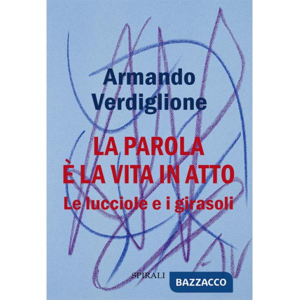 Parola è la vita in atto. Le lucciole e i girasoli (La)