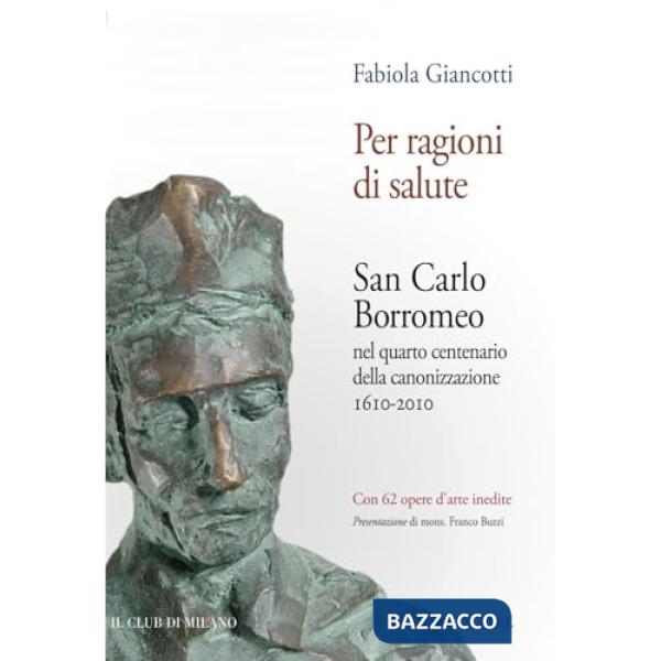 Per ragioni di salute. Vita e opere di san Carlo Borromeo