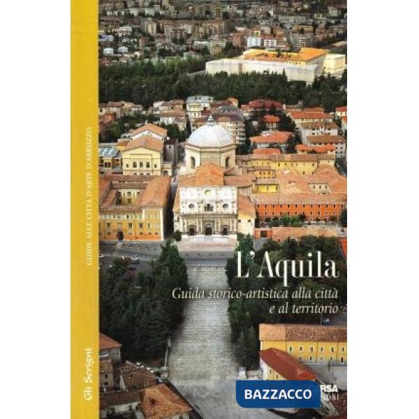 L'Aquila. Guida storico-artistica alla città e al territorio