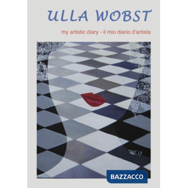 Ulla Wobst. My artistic diary. Ediz. inglese e italiana