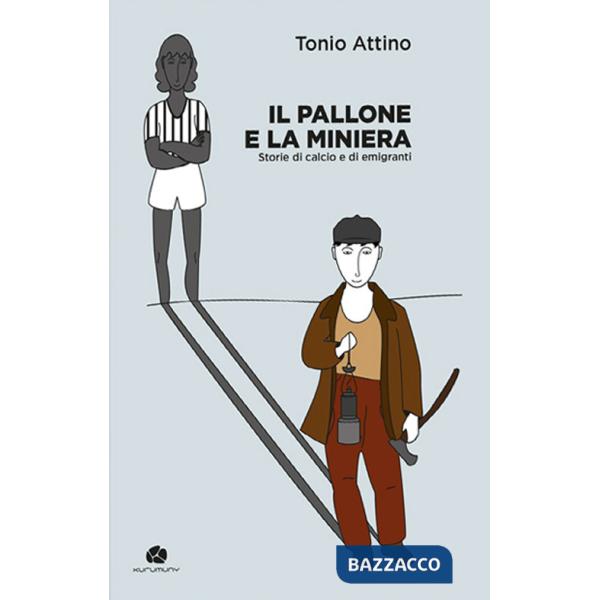 Pallone e la miniera. Storie di calcio e di emigranti (Il)
