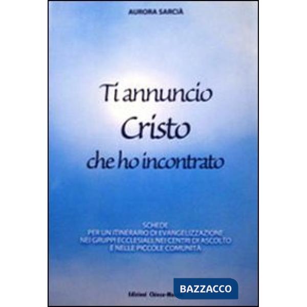 Ti annuncio Cristo che ho incontrato. Schede per un itinerario di evangelizzazio