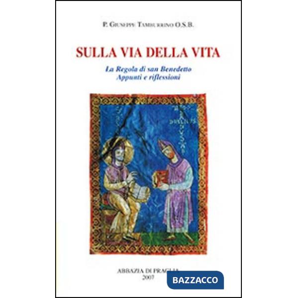 Sulla via della vita. La Regola di san Benedetto. Appunti e riflessioni