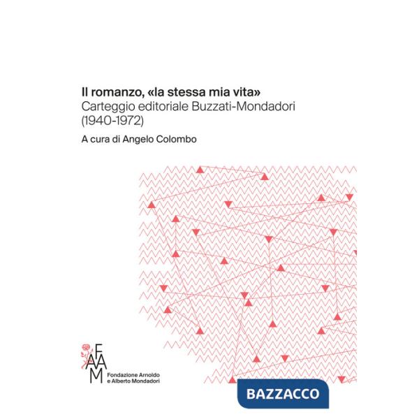 Romanzo, «la stessa mia vita» Carteggio editoriale Buzzati-Mondadori (1940-1972) (Il)