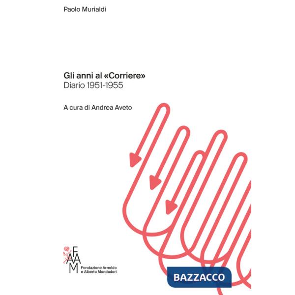 Anni al «Corriere». Diario 1951-1955 (Gli)