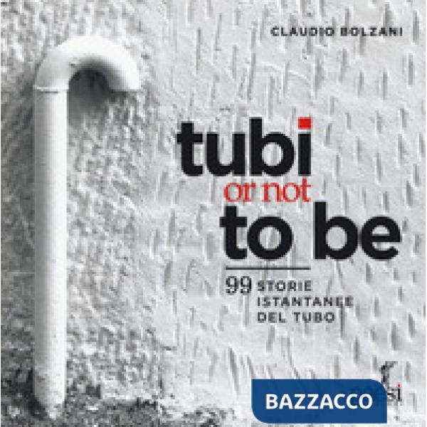 Tubi or not to be. 99 istantanee del tubo. Ediz. a colori