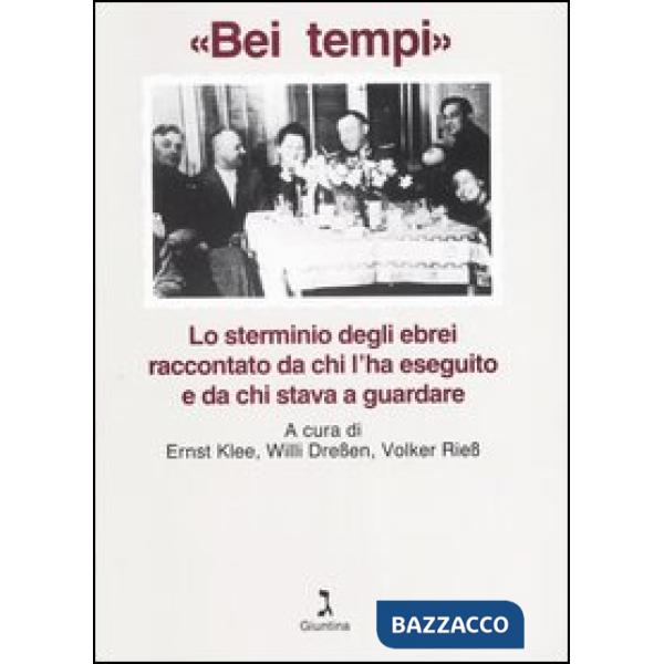 «Bei tempi». Lo sterminio degli ebrei raccontato da chi l'ha eseguito e da chi stava a guardare