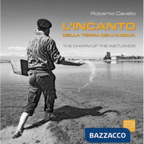 Incanto della terra dell'acqua-The charm of the Wetlands (L')