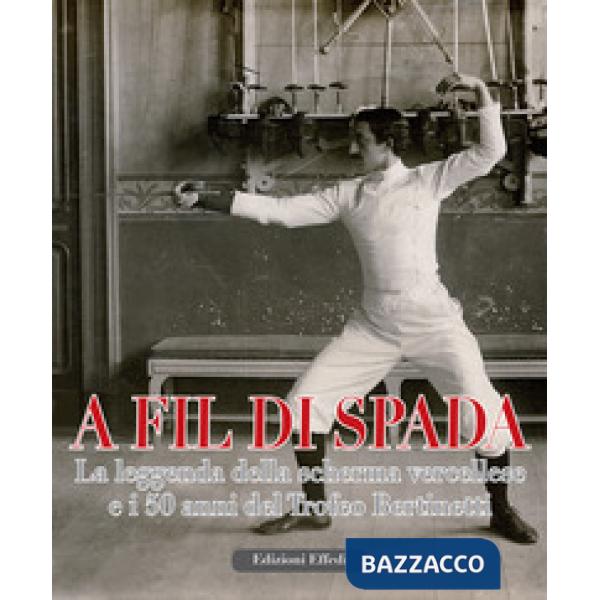 A fil di spada. La leggenda della scherma vercellese e i 50 anni del trofeo Bertinetti