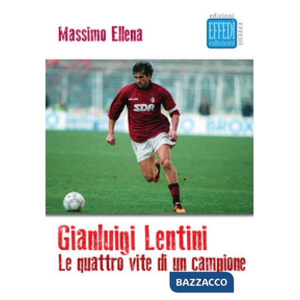 Gianluigi Lentini. Le quattro vite di un campione