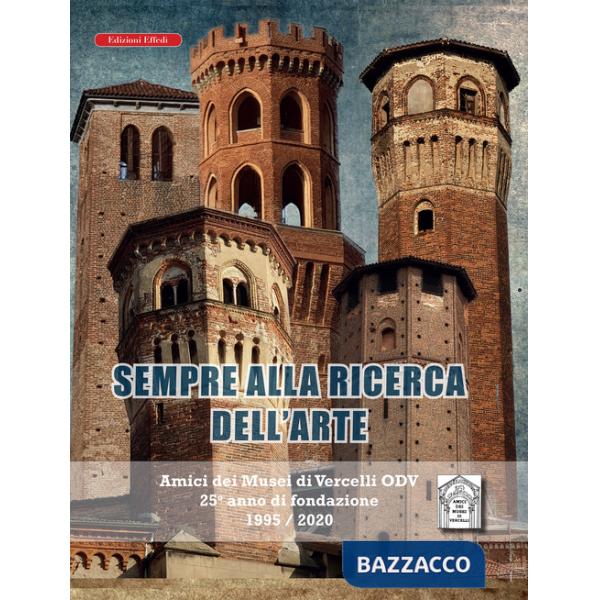 Sempre alla ricerca dell'arte. Amici dei musei di Vercelli odv 25° anno di fondazione 1995/2020